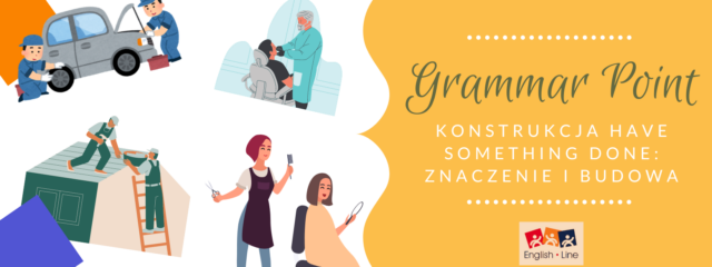 Konstrukcja „have something done”: znaczenie i budowa